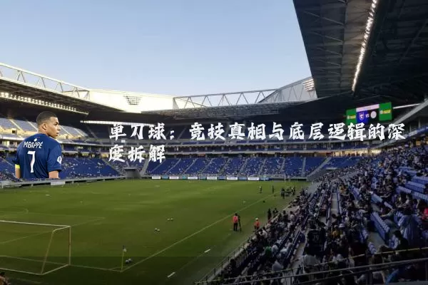 单刀球：竞技真相与底层逻辑的深度拆解
