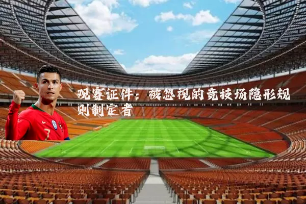 观赛证件:被忽视的竞技场隐形规则制定者