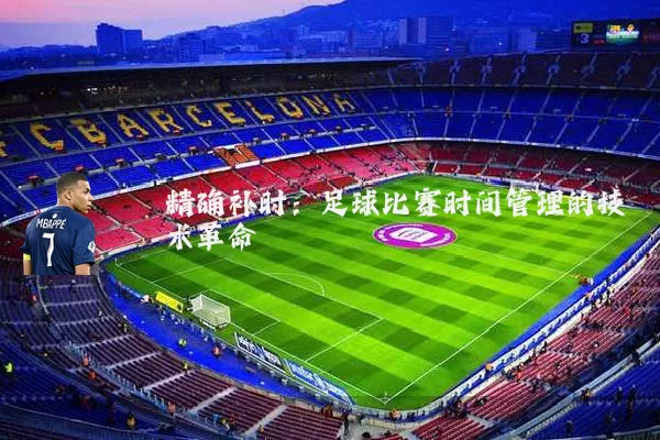 精确补时：足球比赛时间管理的技术革命