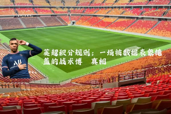 英超积分规则：一场被数据表象掩盖的战术博弈真相