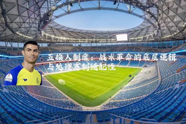 五换人制度：战术革命的底层逻辑与地理赛制适配性