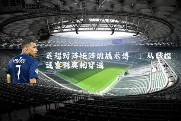 英超对阵矩阵的战术博弈：从数据迷雾到真相穿透