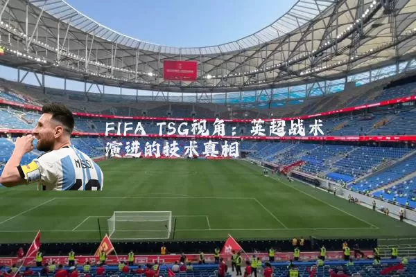 FIFA TSG视角：英超战术演进的技术真相