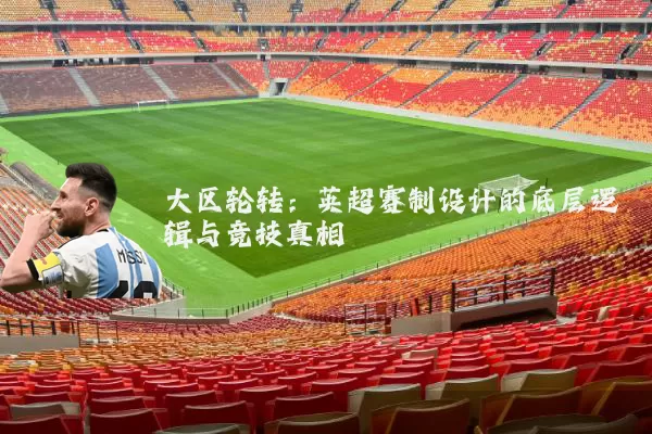 大区轮转：英超赛制设计的底层逻辑与竞技真相