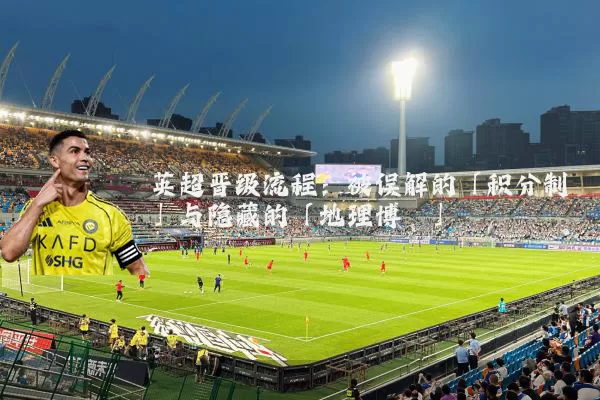 英超晋级流程：被误解的「积分制」与隐藏的「地理博弈」