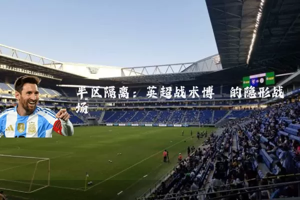 半区隔离：英超战术博弈的隐形战场