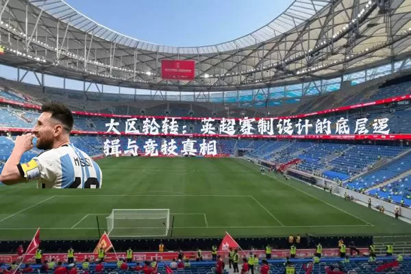 大区轮转：英超赛制设计的底层逻辑与竞技真相